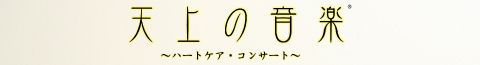 天上の音楽 ～ ハートケア・コンサート ～ ：いのちの希望をお届けするコンサート